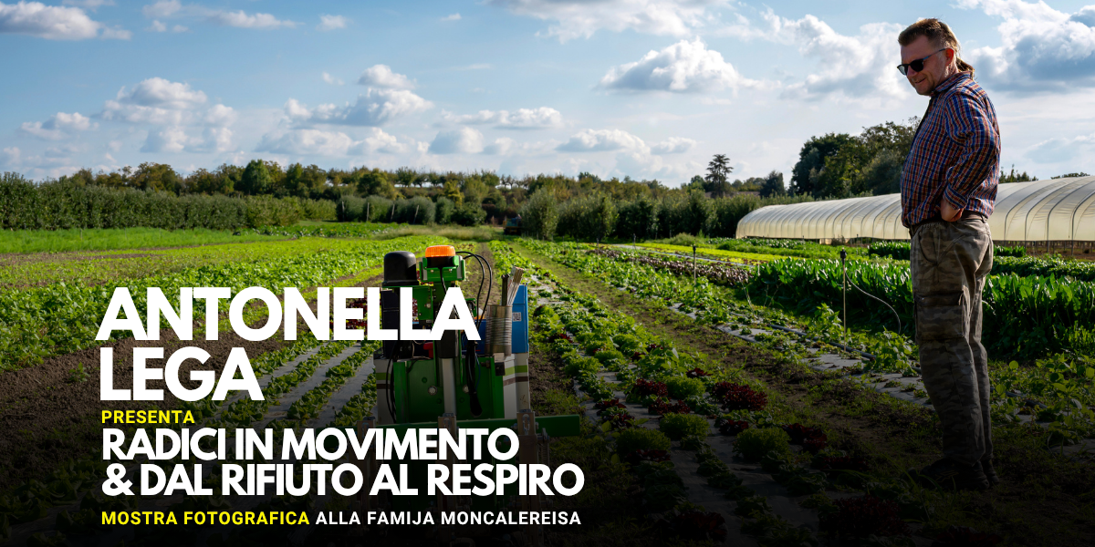 RADICI IN MOVIMENTO & DAL RIFIUTO AL RESPIRO – Mostra fotografica di Antonella Lega